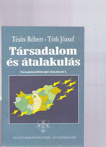 Tésits Róbert; Tóth József - Társadalom és átalakulás - Társadalomföldrajzi előadások I.