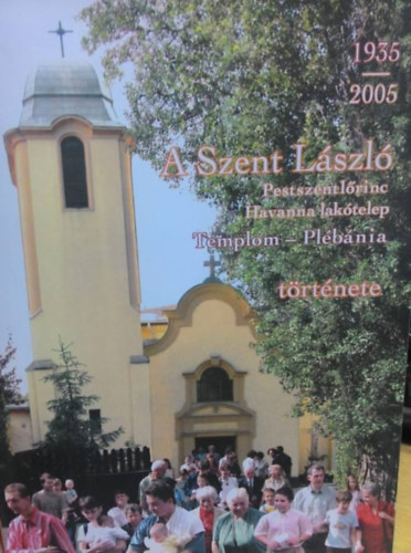 A Szent Lszl Templom - Plbnia trtnete 1935-2005