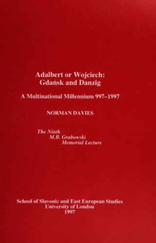 Norman Davies - Adalbert or Wojciech: Gda�sk and Danzig - A Multinational Millennium 997-1997
