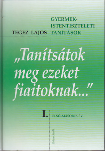 Tegez Lajos - "Tan�ts�tok meg ezeket fiaitoknak..." I-II.