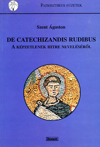 Szent �goston - De catechizandis rubidus - A k�pzeletnek hitre nevel�s�r�l