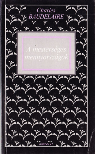 Charles Baudelaire - A mesters�ges mennyorsz�gok