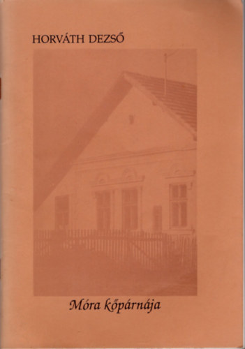 Horváth Dezső - Móra kőpárnája- Csongrád megyei könyvtári füzetek 21