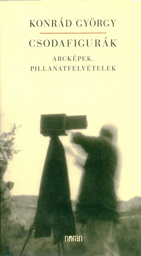 Konr�d Gy�rgy - Csodafigur�k - Arck�pek, pillanatfelv�telek