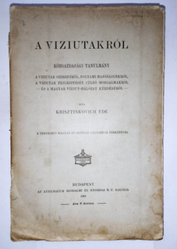 Krisztinkovich Ede - A VIZIUTAKRL - Kzgazdasgi tanulmny A viziutak szereprl, folyami hajzsunkrl, a viziutak fejlesztst clz mozgalmakrl - s a magyar viziut-hlzat krdsrl- 1901