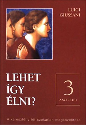 Luigi Giussani - Lehet �gy �lni? - III: A szeretet - A kereszt�ny l�t szokatlan megk�zel�t�se