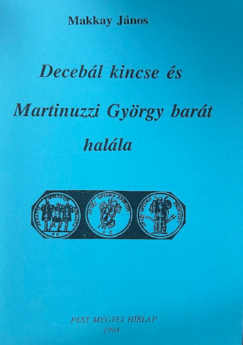 Makkay János - Decebál kincse és Martinuzzi György barát halála (reprint)
