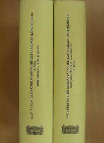 Szcs Lszl - Nagy Ferenc els kormnynak minisztertancsi jegyzknyvei 1946. februr 5. - 1946. november 15. I-II.