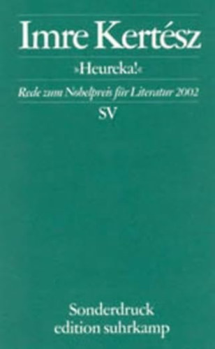 Imre Kert�sz Kert�sz Imre - Heureka. Rede zum Nobelpreis f�r Literatur 2002 (Eureka. Besz�d a 2002-es irodalmi Nobel-d�jr�l n�met nyelven)