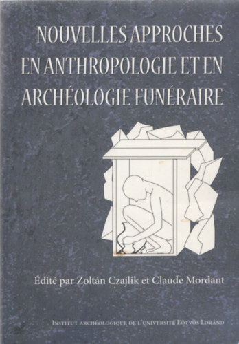 Claude Mordant (szerk.) Zoltán Czajlik (szerk.) - Nouvelles Approches En Anthropologie Et En Archéologie Funéraire
