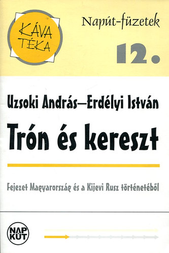 Uzsoki András; Erdélyi István - Trón és kereszt - Fejezet Magyarország és a Kijevi Rusz történetéből