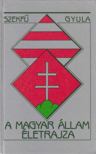 Szekf� Gyula - A magyar �llam �letrajza