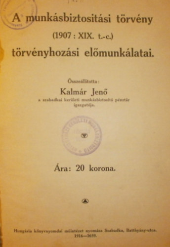 Kalmár Jenő - A munkásbiztositási törvény (1907 : XIX. t.-c.) törvényhozási előmunkálatai