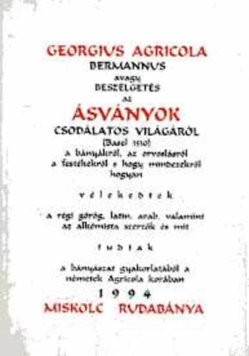 Georgius Agricola - Bermannus, avagy besz�lget�s az �sv�nyok csod�latos vil�g�r�l...