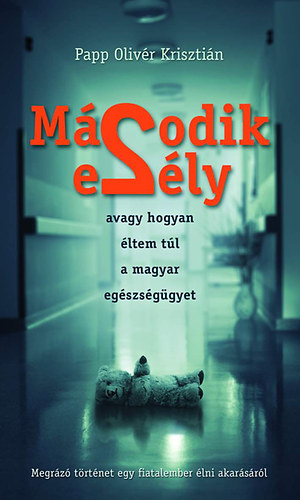 Papp Olivér Krisztián - Második esély avagy hogyan éltem túl a magyar egészségügyet