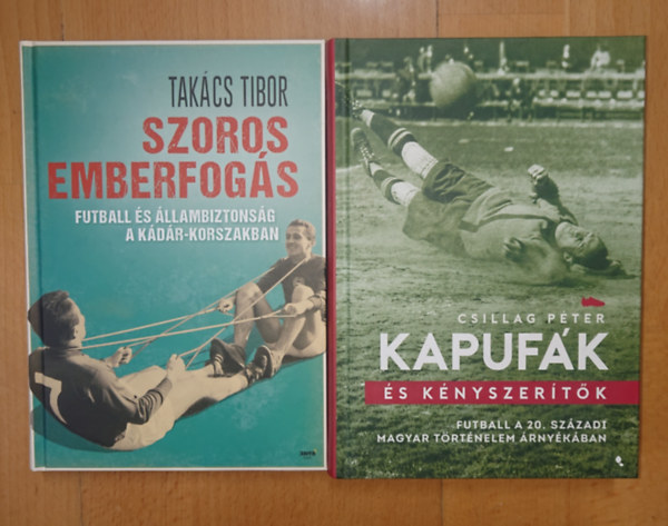 Csillag Péter Takács Tibor - 2 könyv a magyar fociról és politikáról: Szoros emberfogás, Kapufák és kéyszerítők