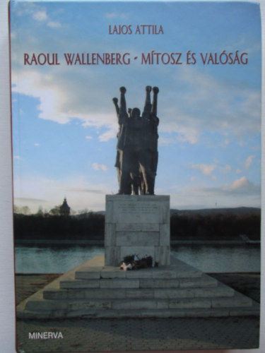 Lajos Attila - Raoul Wallenberg - M�tosz �s val�s�g