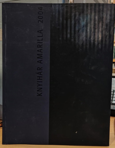 Knyihr Amarilla - Knyihr Amarilla 2004 - Budapest Galria 2004. szeptember 16 - oktber 7. / Pcsi Kis galria 2004 oktber 12-30.