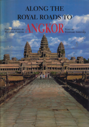 Yoshiaki Ishizawa Hitoshi Tamura - Along the royal roads to Angkor