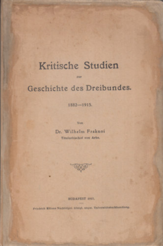 Dr. Wilhelm Fraknoi - Kritische Studien zur Geschichte des Dreibundes 1882-1915