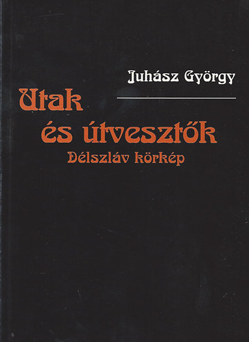 Juh�sz Gy�rgy - Utak �s �tveszt�k - D�lszl�v k�rk�p