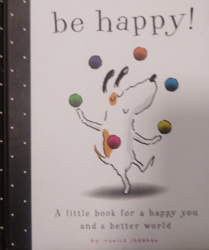 Monica Sheenan - Be Happy! ( A little Book for a happy You and better World )