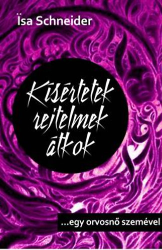 Isa Schneider - Ksrtetek, rejtelmek, tkok - egy orvosn szemvel