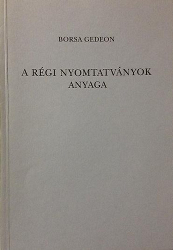 Borsa Gedeon - A rgi nyomtatvnyok anyaga