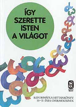 Vladr Gbor - gy szerette Isten a vilgot - Reformtus hittanknyv 10-11 veseknek