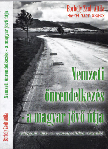 Borbély Zsolt Attila - Nemzeti önrendelkezés - a magyar jövő útja - Válogatás húsz év nemzetpolitikai írásaiból