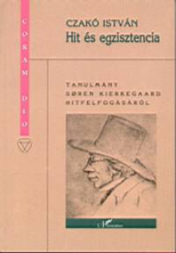 Czak Istvn - Hit s egzisztencia. Tanulmny Sren Kierkegaard hitfelfogsrl