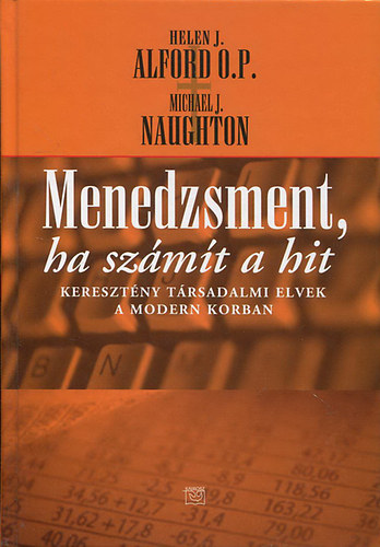 Helen. J. Alford; Michael J. Naughton - Menedzsment, ha szmt a hit - Keresztny trsadalmi elvek a modern korban