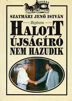 Szatmári Jenő István - Majdnem halott újságíró nem hazudik