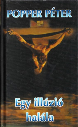 Popper P�ter - Egy ill�zi� hal�la (Keser� gy�gyk�nyv gyanakv� fiataloknak �s csal�dott �regeknek)