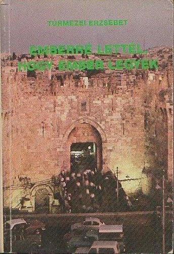 Túrmezei Erzsébet - Emberré lettél, hogy ember legyek