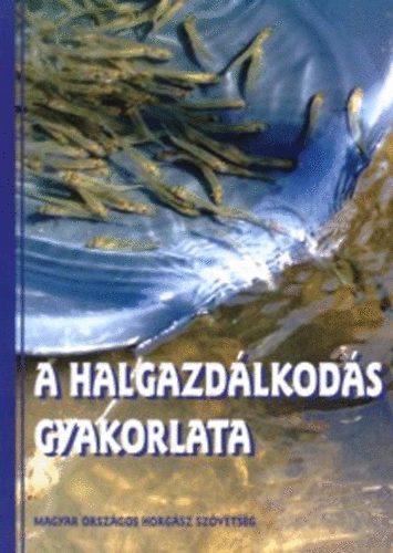 Fürész György; Dudás Tibor; Zellei Ágnes - A halgazdálkodás gyakorlata