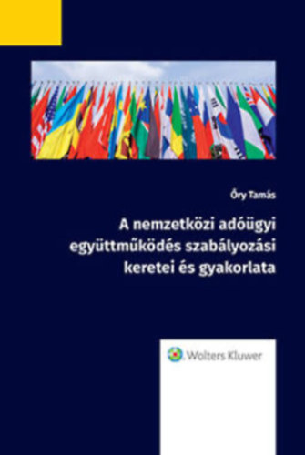 Őry Tamás - A nemzetközi adóügyi együttműködés szabályozási keretei és gyakorlata