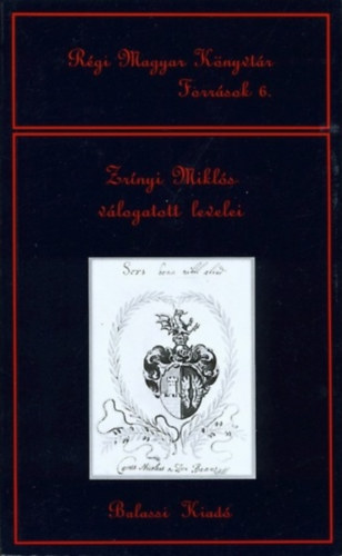 Zr�nyi Mikl�s v�logatott levelei (R�gi Magyar K�nyvt�r Forr�sok 6.)