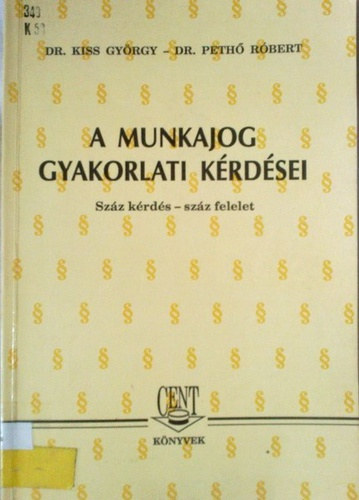 Dr. Dr. Peth Rbert Kiss Grgy - A munkajog gyakorlati krdsei - szz krds - szz felelet