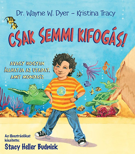 Dr. Kristina Tracy Wayne W. Dyer - Csak semmi kifogás! - Avagy hogyan állhatja az utadat, amit mondasz