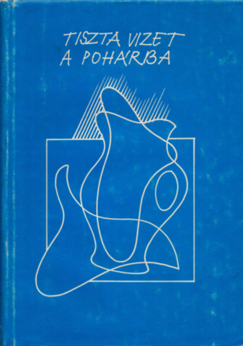 Kovács Mihály; Lostorfer Rezsőné (társszerző) - Tiszta vizet a pohárba - Borsod-Abaúj-Zemplén megyei Vízművek Vállalat monográfiája