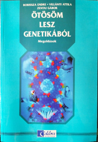 Villányi Attila; Borissza Endre; Zentai Gábor - Ötösöm lesz genetikából Példatár megoldásokkal