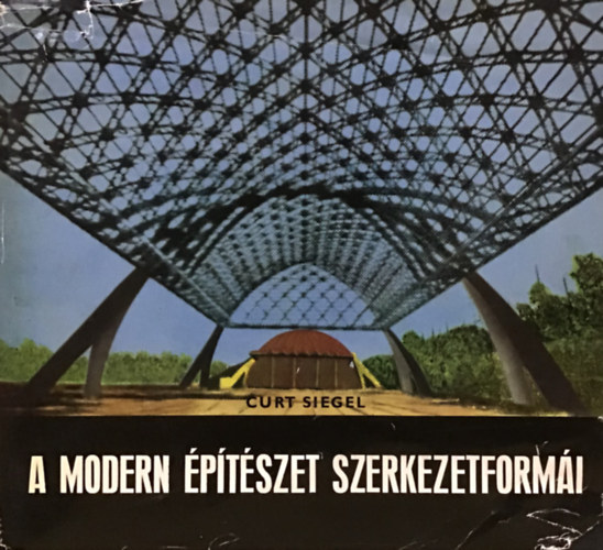 Curt Siegel - A modern �p�t�szet szerkezetform�i