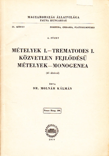 Molnr Klmn dr. - Mtelyek I. - Trematodes I. - Kzvetlen fejlds mtelyek - monogenea (Magyarorszg llatvilga - Fauna Hungariae 100., II. ktet, Porifera, Cnidaria, Platyhelminthes II. ktet, 4. fzet)