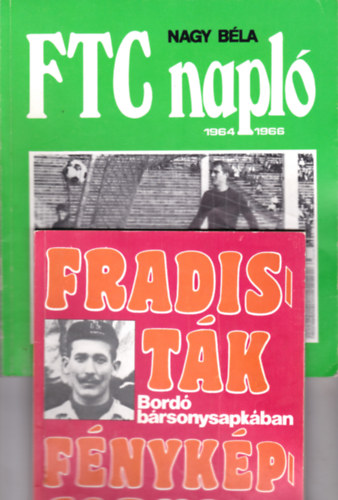 Nagy B�la (�ssze�ll.) - 2 db Fradi k�nyv: Fradist�k f�nyk�palbuma (1.) Bord� b�rsonysapk�ban. A Ferencv�rosi Torna Club v�logatott labdar�g�i 1902-1984  + FTC Napl� 1964-1966