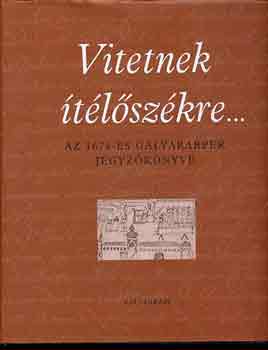 S. Varga Katalin  (szerk.) - Vitetnek �t�l�sz�kre... (Az 1674-es g�lyarabper jegyz�k�nyve)