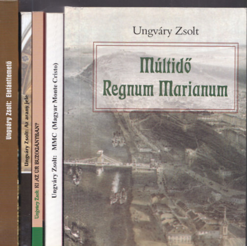 Ungváry Zsolt - 5db Ungváry Zsolt mű - Múltidő Regnum Marianum + MMC (Magyar Monte Cristo) + Az arany jele (DEDIKÁLT!) + Ki az Úr buzogányban? (DEDIKÁLT!) + Elefánttemető (DEDIKÁLT!)