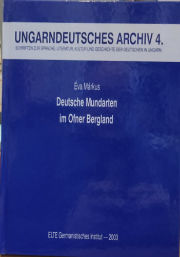 Márkus Éva - Ungarndeutsches Archiv 4. (Magyar Német Levéltár 4.) - Deutsche Mundarten im Ofner Bergland (Német nyelvjárások az Ofner Berglandban)