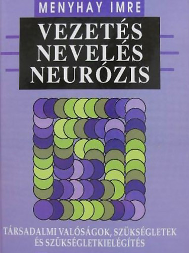 Menyhay Imre - Vezetés, nevelés, neurózis- Társadalmi valóságok, szükségletek és szükségletkielégítés