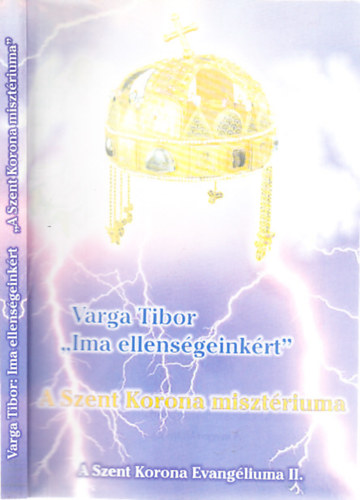 Varga Tibor - Ima ellens�geink�rt- A Szent Korona miszt�riuma (b�v�tett kiad�s)